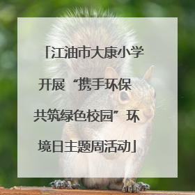 江油市大康小学开展“携手环保 共筑绿色校园”环境日主题周活动