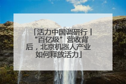 活力中国调研行丨 “百亿级”营收背后，北京机器人产业如何释放活力