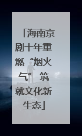 海南京剧十年重燃“烟火气” 筑就文化新生态