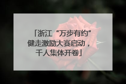 浙江“万步有约”健走激励大赛启动，千人集体开卷