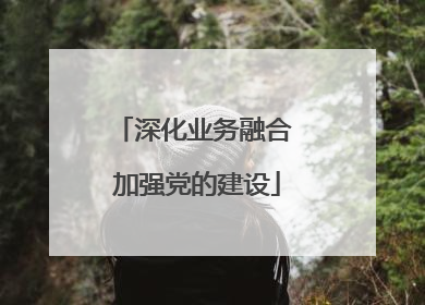 深化业务融合 加强党的建设