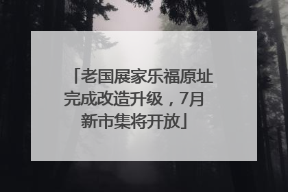老国展家乐福原址完成改造升级，7月新市集将开放