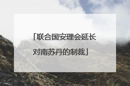 联合国安理会延长对南苏丹的制裁