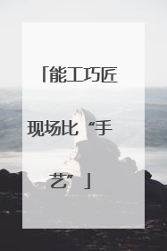 能工巧匠现场比“手艺”