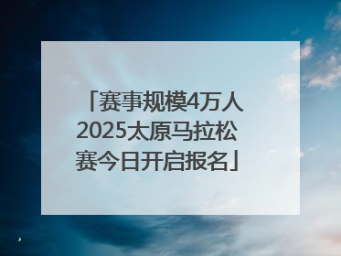 赛事规模4万人 2025太原马拉松赛今日开启报名
