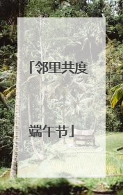 邻里共度端午节