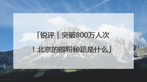 锐评｜突破800万人次！北京的圈粉秘籍是什么