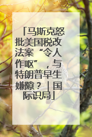 马斯克怒批美国税改法案“令人作呕”，与特朗普早生嫌隙？｜国际识局