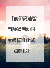鹤伊高速智慧隧道启动国家级标准化试点建设