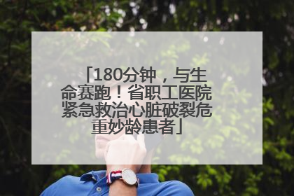 180分钟，与生命赛跑！省职工医院紧急救治心脏破裂危重妙龄患者