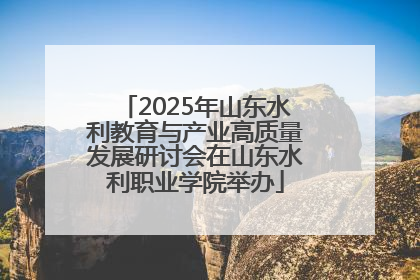 2025年山东水利教育与产业高质量发展研讨会在山东水利职业学院举办