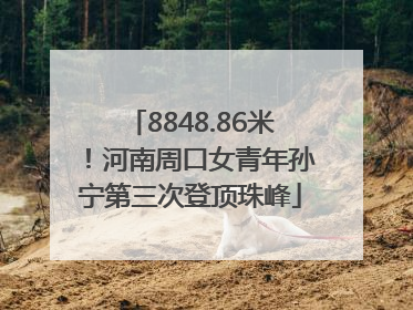 8848.86米！河南周口女青年孙宁第三次登顶珠峰