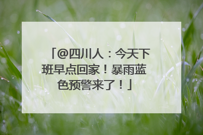 @四川人：今天下班早点回家！暴雨蓝色预警来了！