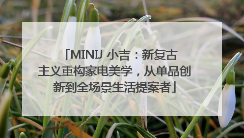 MINIJ 小吉：新复古主义重构家电美学，从单品创新到全场景生活提案者